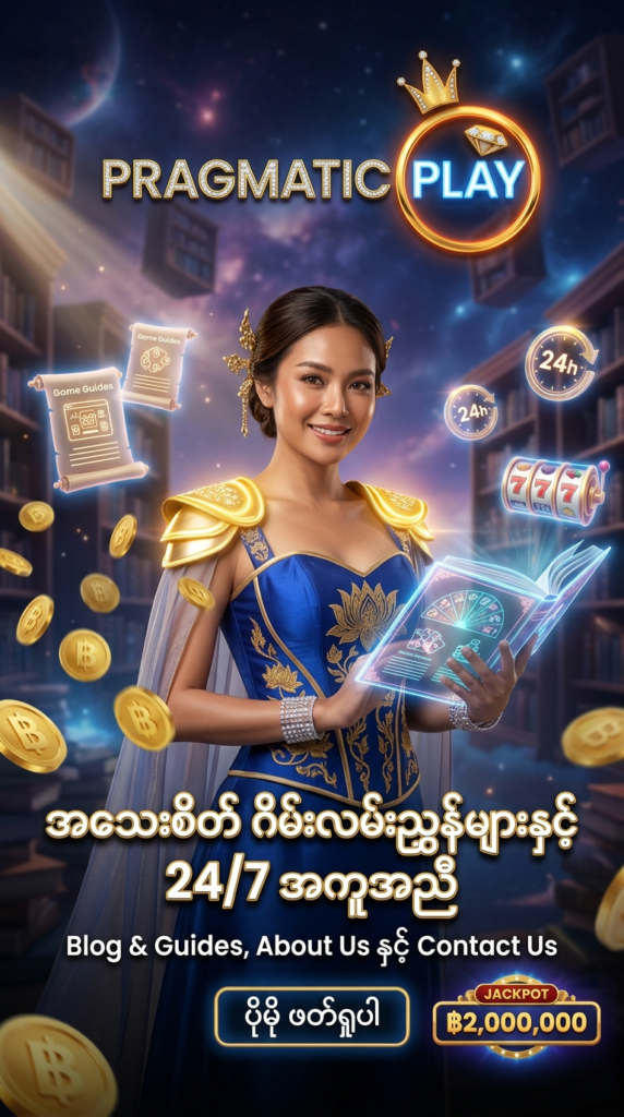 Pragmatic Play အွန်လိုင်း ကာစီနို ဂိမ်းများအတွက် အသေးစိတ် ဂိမ်း လမ်းညွှန်များ (Blog & Guides)၊ လုပ်ငန်းဆောင်ရွက်မှုနှင့် တာဝန်ယူမှုဆိုင်ရာ About Us နှင့် ၂၄ နာရီအတွင်း တုံ့ပြန်ပေးမည့် Contact Us ဝန်ဆောင်မှု ပရိုမိုးရှင်း ကြော်ငြာဓာတ်ပုံ ဖြစ်ပါသည်။ ဆွဲဆောင်မှုရှိသော ထိုင်းအမျိုးသမီး တင်ဆက်သူ၊ ထိုင်းဘတ်ငွေ (฿) ဆုကြေးများနှင့် မန္တရားစာအုပ် ကာစီနိုအပြင်အဆင်တို့ ပါဝင်ပြီး Pragmatic Play လိုဂိုနှင့် မြန်မာဘာသာ စာသားများကို သဲကွဲစွာ ဖော်ပြထားသော ရုပ်ထွက်မြင့် ကြော်ငြာဓာတ်ပုံ ဖြစ်ပါသည်။

